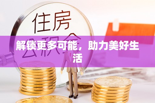施秉解锁更多可能，助力美好生活