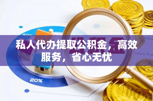 施秉私人代办提取公积金，高效服务，省心无忧