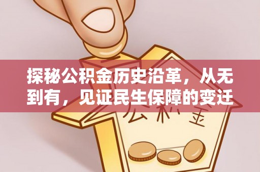 施秉探秘公积金历史沿革，从无到有，见证民生保障的变迁