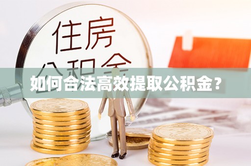 施秉如何合法高效提取公积金？
