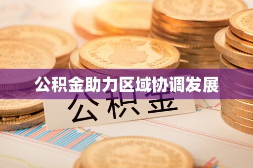 施秉公积金助力区域协调发展