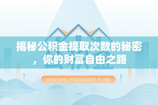 施秉揭秘公积金提取次数的秘密，你的财富自由之路