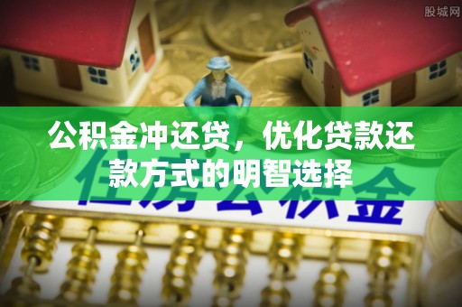 施秉公积金冲还贷，优化贷款还款方式的明智选择