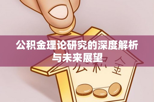 施秉公积金理论研究的深度解析与未来展望