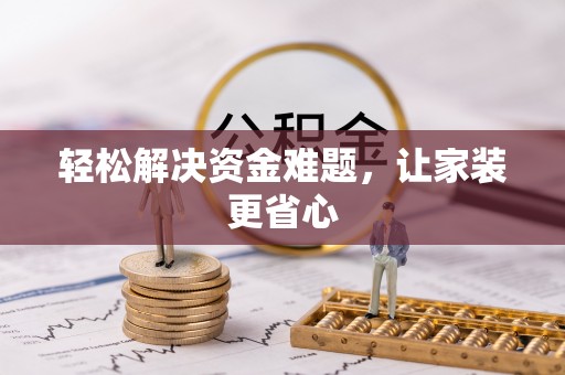 施秉轻松解决资金难题，让家装更省心