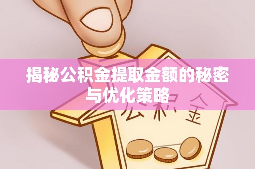 施秉揭秘公积金提取金额的秘密与优化策略