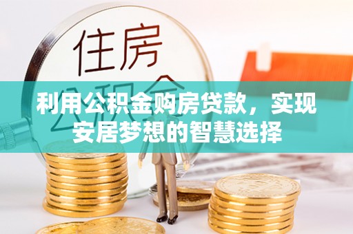 施秉利用公积金购房贷款，实现安居梦想的智慧选择