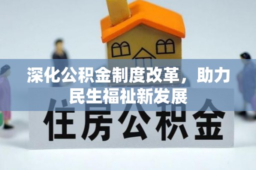 施秉深化公积金制度改革，助力民生福祉新发展