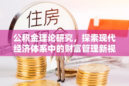 施秉公积金理论研究，探索现代经济体系中的财富管理新视角