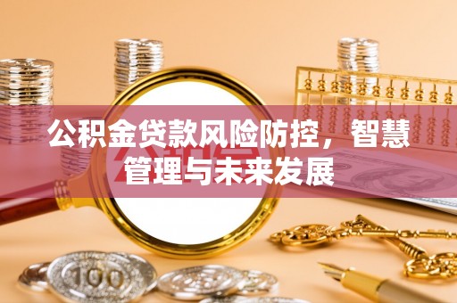 施秉公积金贷款风险防控，智慧管理与未来发展