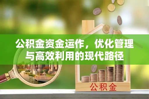 施秉公积金资金运作，优化管理与高效利用的现代路径