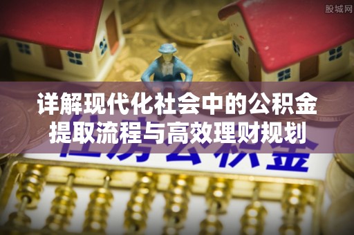 施秉详解现代化社会中的公积金提取流程与高效理财规划