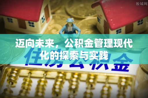 施秉迈向未来，公积金管理现代化的探索与实践