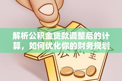 施秉解析公积金贷款调整后的计算，如何优化你的财务规划