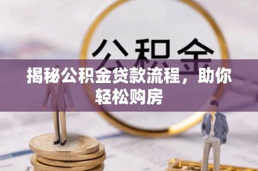施秉揭秘公积金贷款流程，助你轻松购房