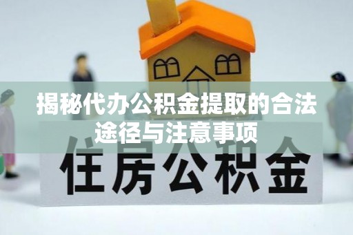 施秉揭秘代办公积金提取的合法途径与注意事项