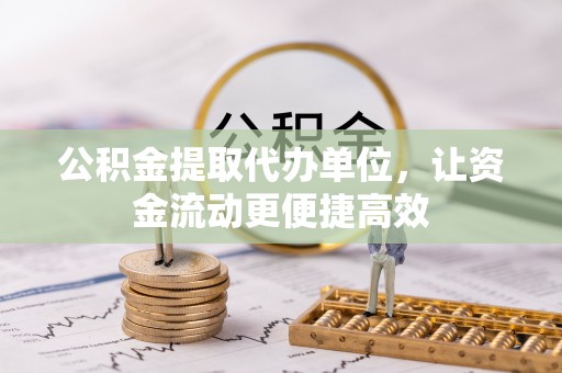 施秉公积金提取代办单位，让资金流动更便捷高效