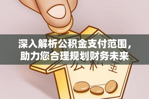 施秉深入解析公积金支付范围，助力您合理规划财务未来