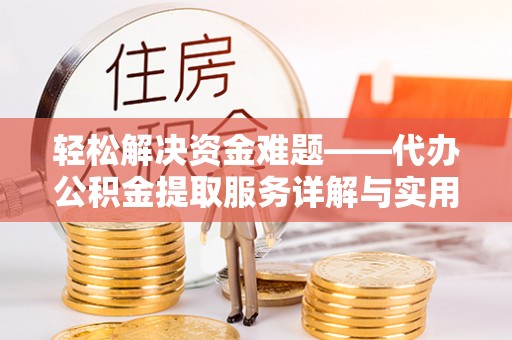 施秉轻松解决资金难题——代办公积金提取服务详解与实用指南