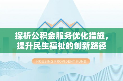 施秉探析公积金服务优化措施，提升民生福祉的创新路径