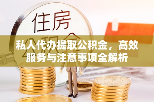 施秉私人代办提取公积金，高效服务与注意事项全解析