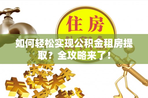 施秉如何轻松实现公积金租房提取？全攻略来了！