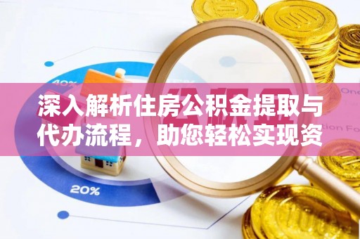 施秉深入解析住房公积金提取与代办流程，助您轻松实现资金利用最大化