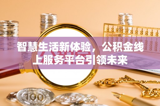 施秉智慧生活新体验，公积金线上服务平台引领未来