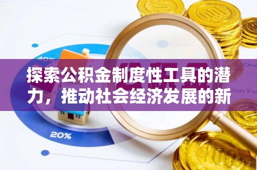 施秉探索公积金制度性工具的潜力，推动社会经济发展的新引擎