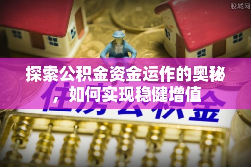 施秉探索公积金资金运作的奥秘，如何实现稳健增值