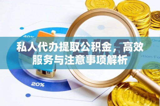 施秉私人代办提取公积金，高效服务与注意事项解析