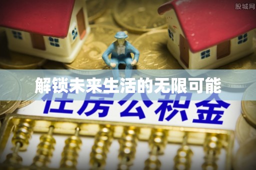 施秉解锁未来生活的无限可能