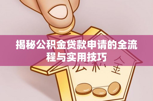 施秉揭秘公积金贷款申请的全流程与实用技巧