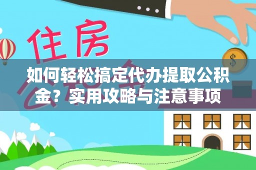 施秉如何轻松搞定代办提取公积金？实用攻略与注意事项