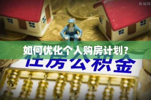 施秉如何优化个人购房计划？