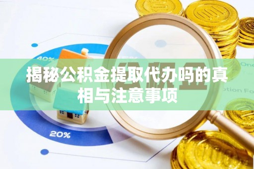 施秉揭秘公积金提取代办吗的真相与注意事项