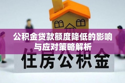 施秉公积金贷款额度降低的影响与应对策略解析