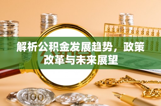 施秉解析公积金发展趋势，政策改革与未来展望