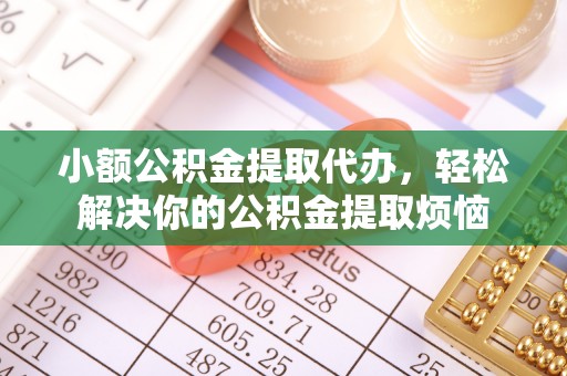 施秉小额公积金提取代办，轻松解决你的公积金提取烦恼