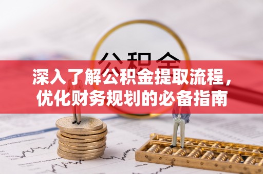 施秉深入了解公积金提取流程，优化财务规划的必备指南