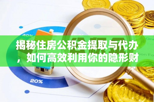 施秉揭秘住房公积金提取与代办，如何高效利用你的隐形财富？
