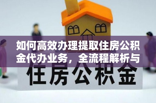 施秉如何高效办理提取住房公积金代办业务，全流程解析与实用建议