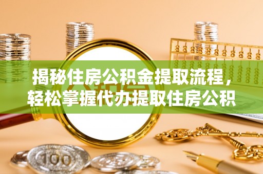 施秉揭秘住房公积金提取流程，轻松掌握代办提取住房公积金技巧
