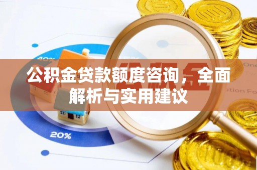 施秉公积金贷款额度咨询，全面解析与实用建议