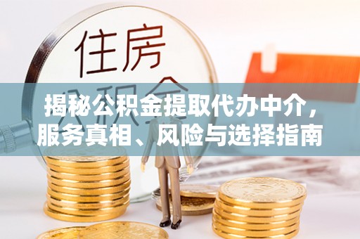 施秉揭秘公积金提取代办中介，服务真相、风险与选择指南