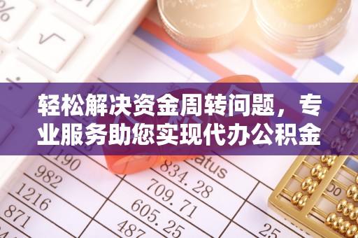 施秉轻松解决资金周转问题，专业服务助您实现代办公积金提取