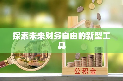 施秉探索未来财务自由的新型工具