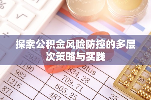 施秉探索公积金风险防控的多层次策略与实践