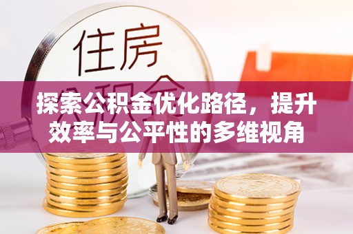 施秉探索公积金优化路径，提升效率与公平性的多维视角