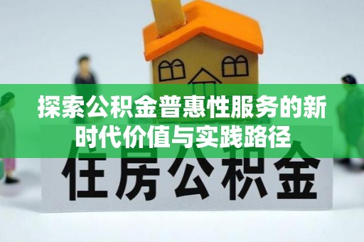 施秉探索公积金普惠性服务的新时代价值与实践路径